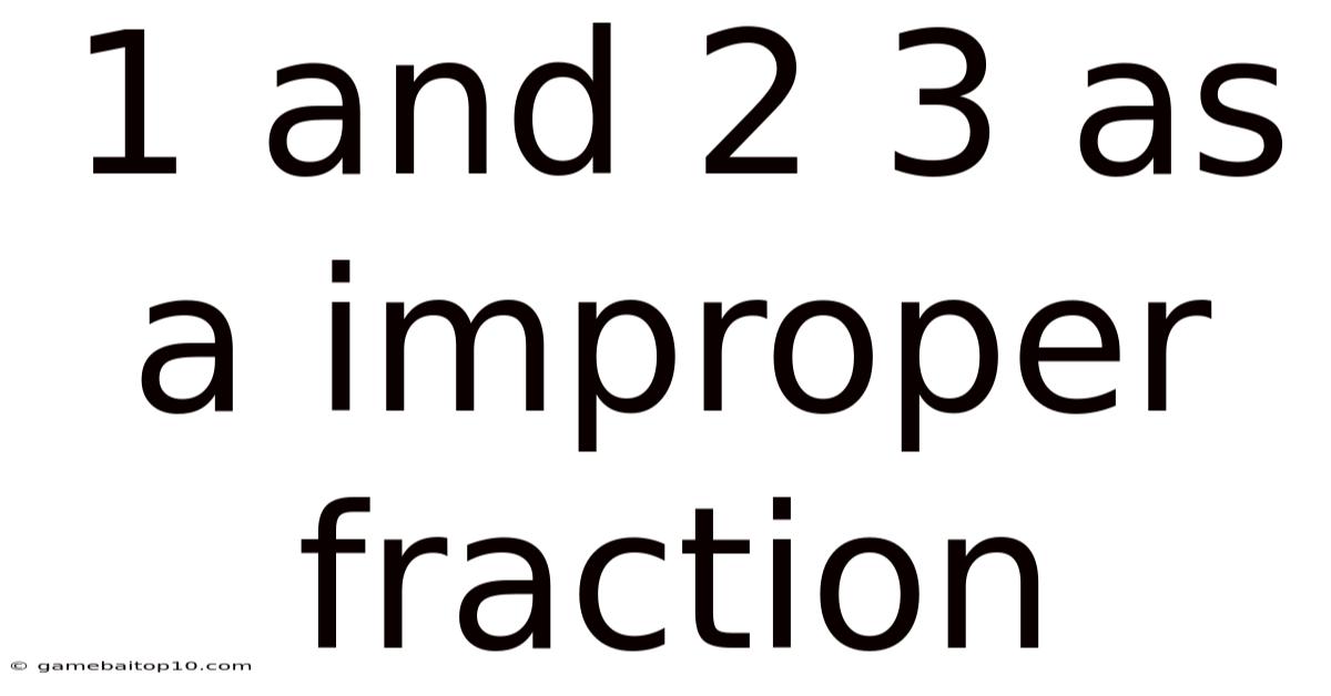 1 And 2 3 As A Improper Fraction