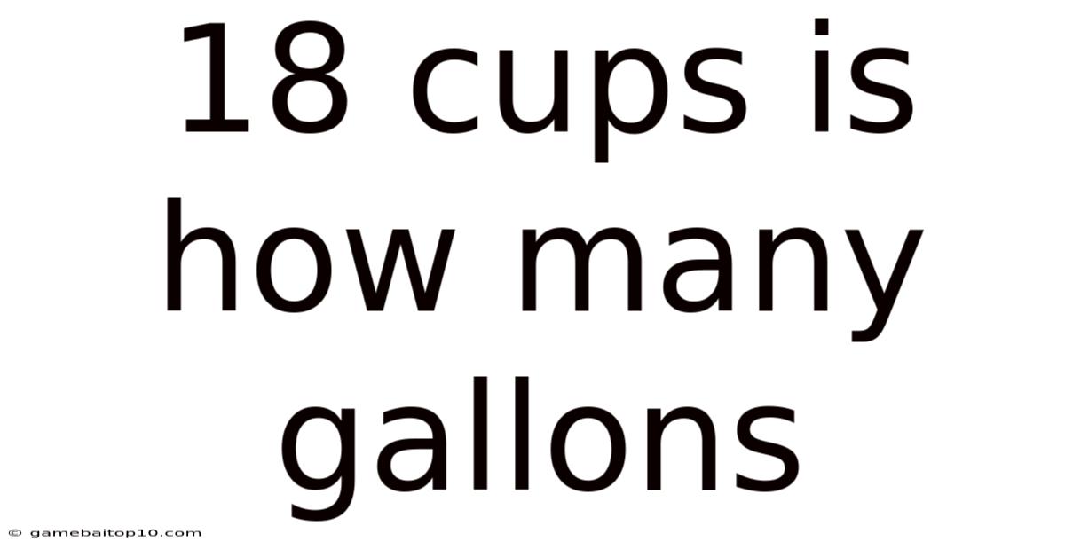 18 Cups Is How Many Gallons