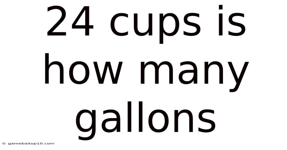24 Cups Is How Many Gallons
