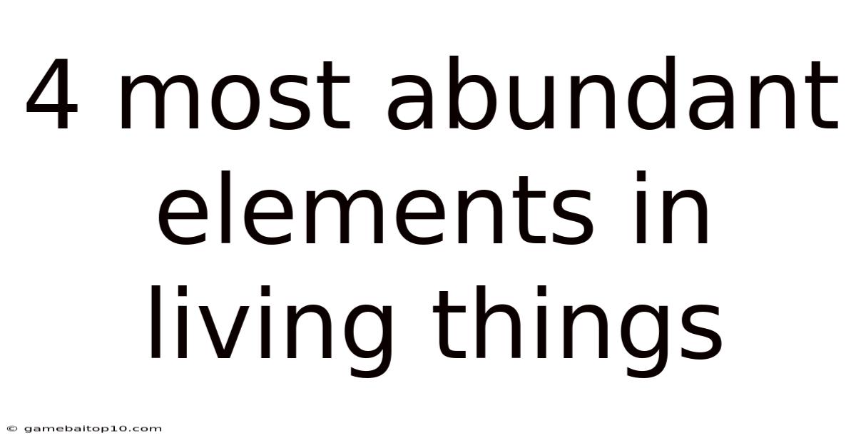4 Most Abundant Elements In Living Things