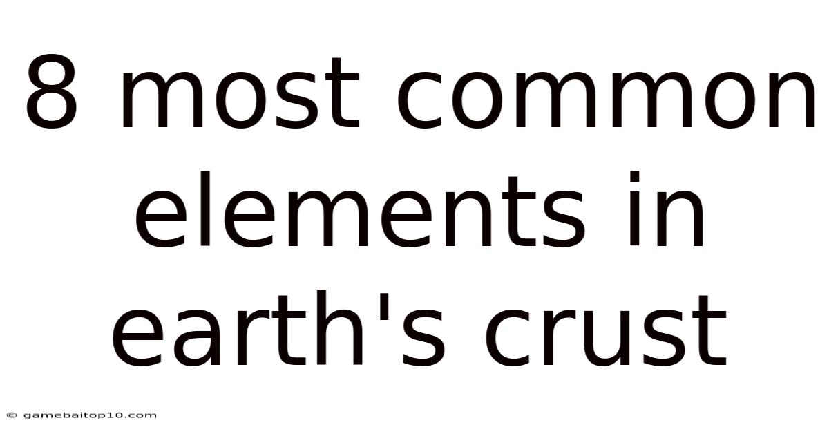8 Most Common Elements In Earth's Crust