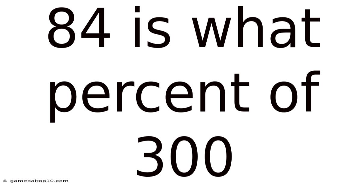 84 Is What Percent Of 300