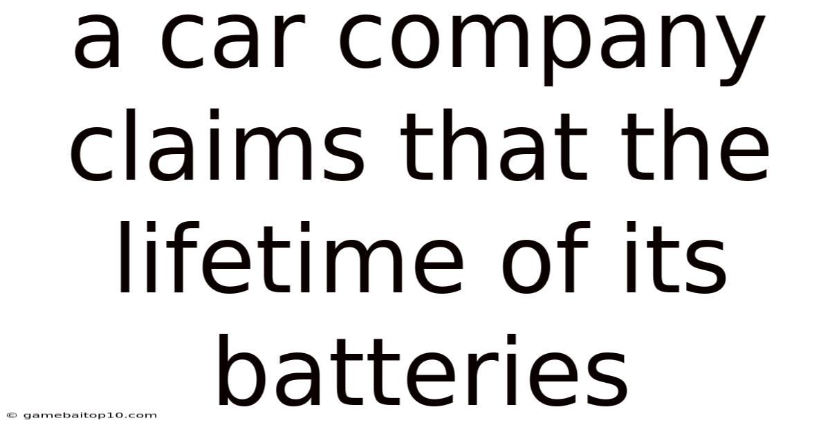 A Car Company Claims That The Lifetime Of Its Batteries