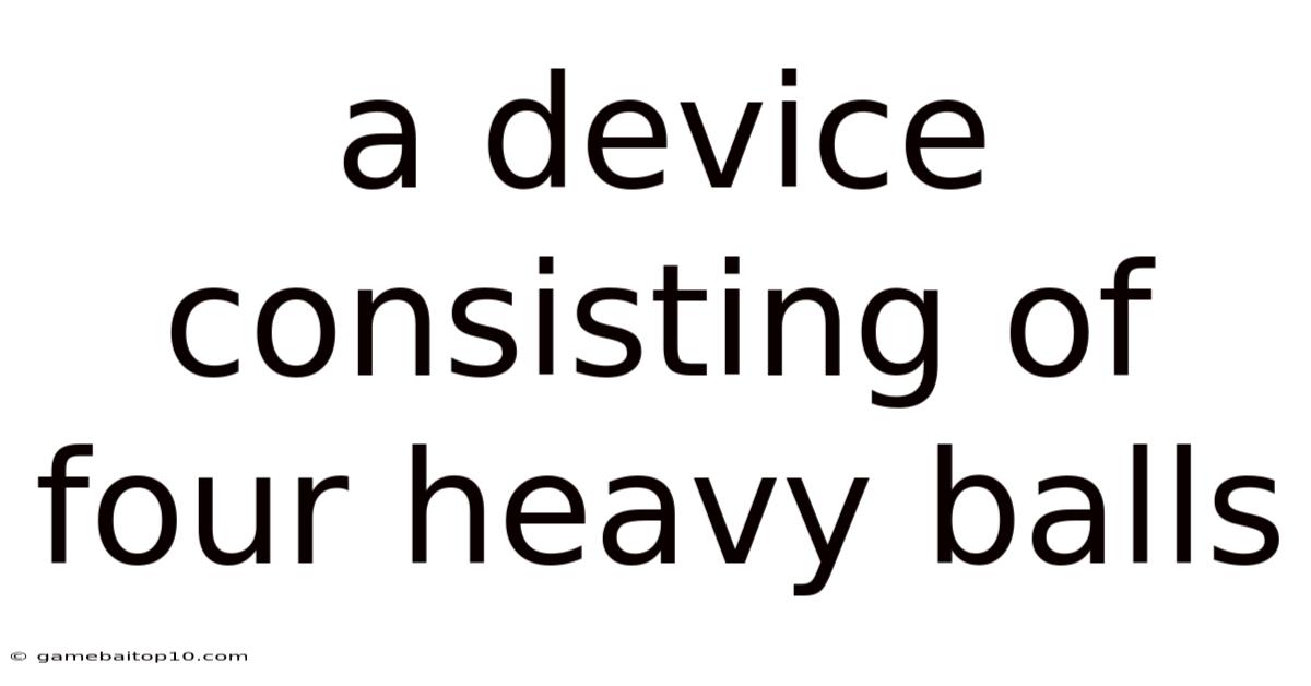 A Device Consisting Of Four Heavy Balls