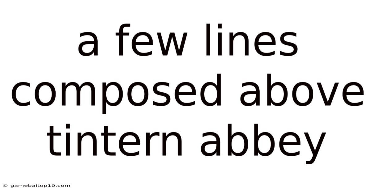 A Few Lines Composed Above Tintern Abbey