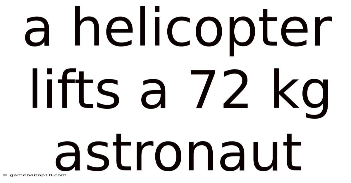 A Helicopter Lifts A 72 Kg Astronaut
