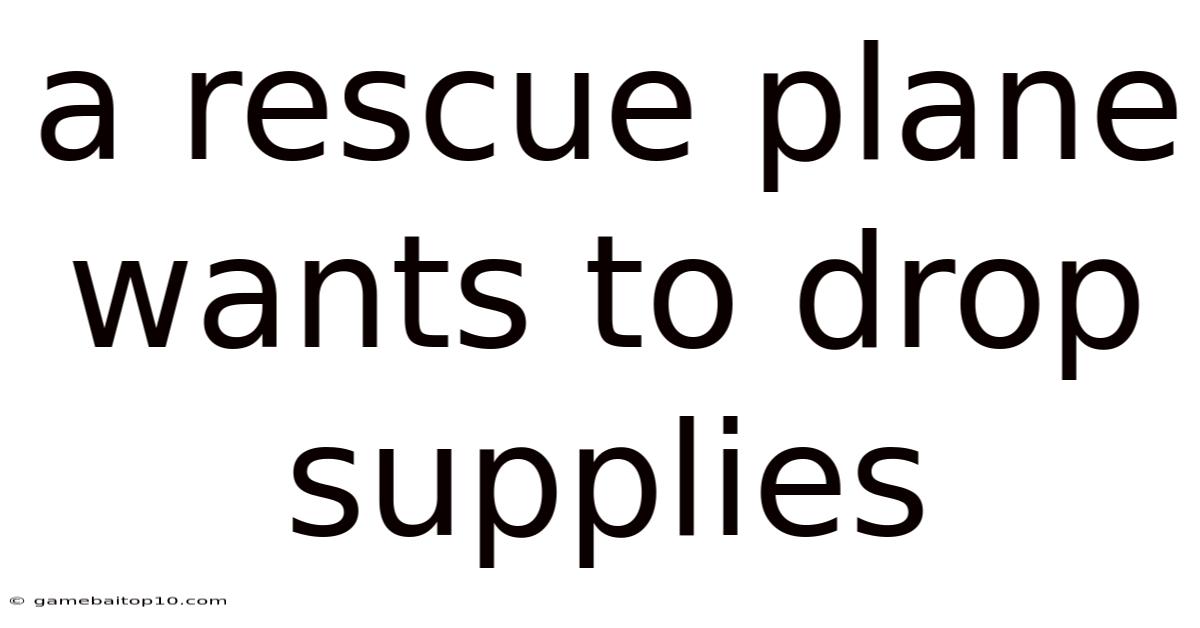 A Rescue Plane Wants To Drop Supplies