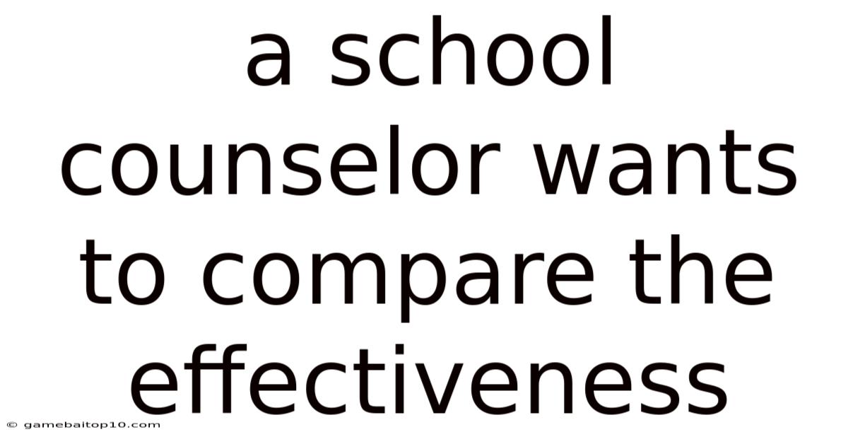 A School Counselor Wants To Compare The Effectiveness