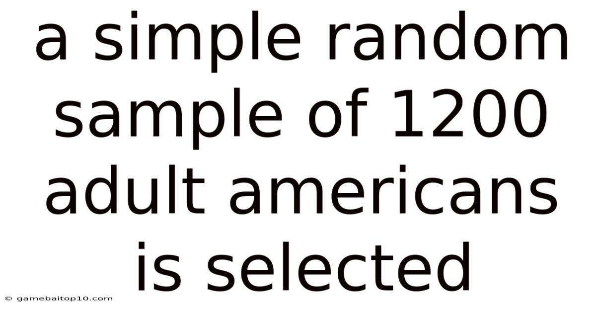 A Simple Random Sample Of 1200 Adult Americans Is Selected