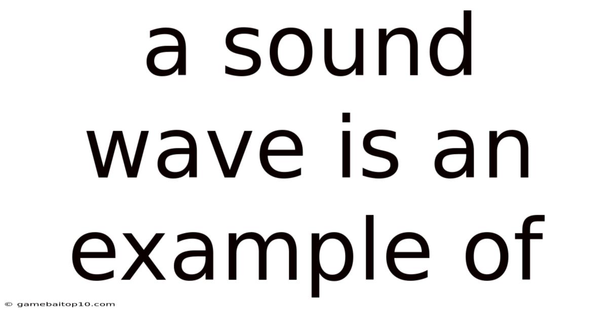 A Sound Wave Is An Example Of