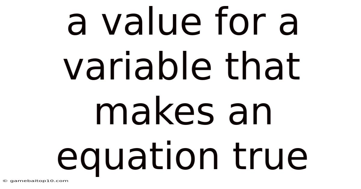 A Value For A Variable That Makes An Equation True