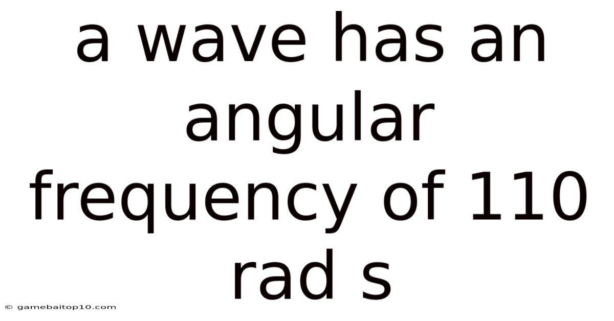 A Wave Has An Angular Frequency Of 110 Rad S