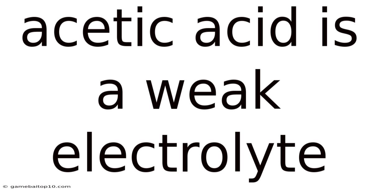 Acetic Acid Is A Weak Electrolyte