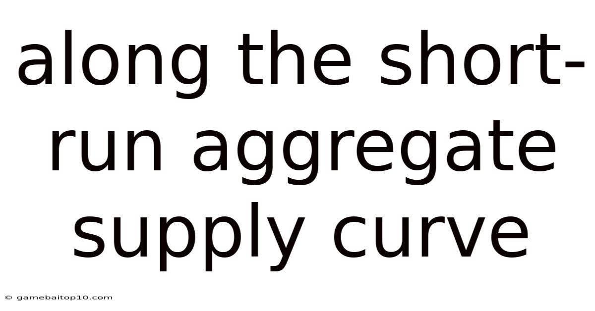 Along The Short-run Aggregate Supply Curve
