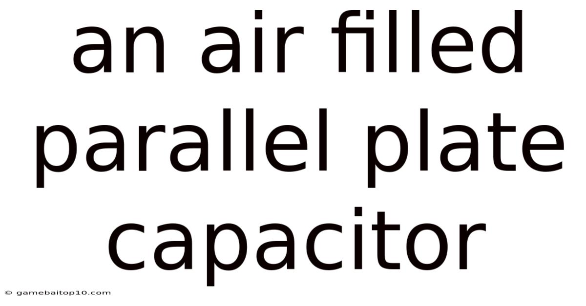 An Air Filled Parallel Plate Capacitor