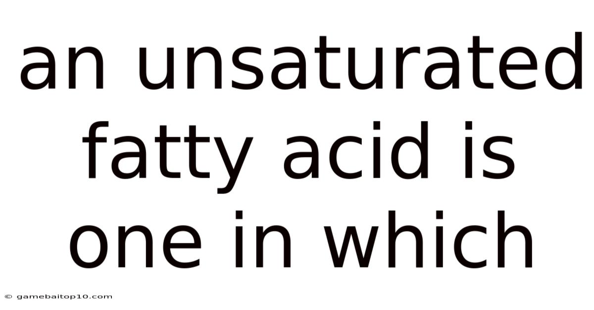 An Unsaturated Fatty Acid Is One In Which