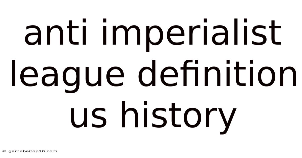 Anti Imperialist League Definition Us History