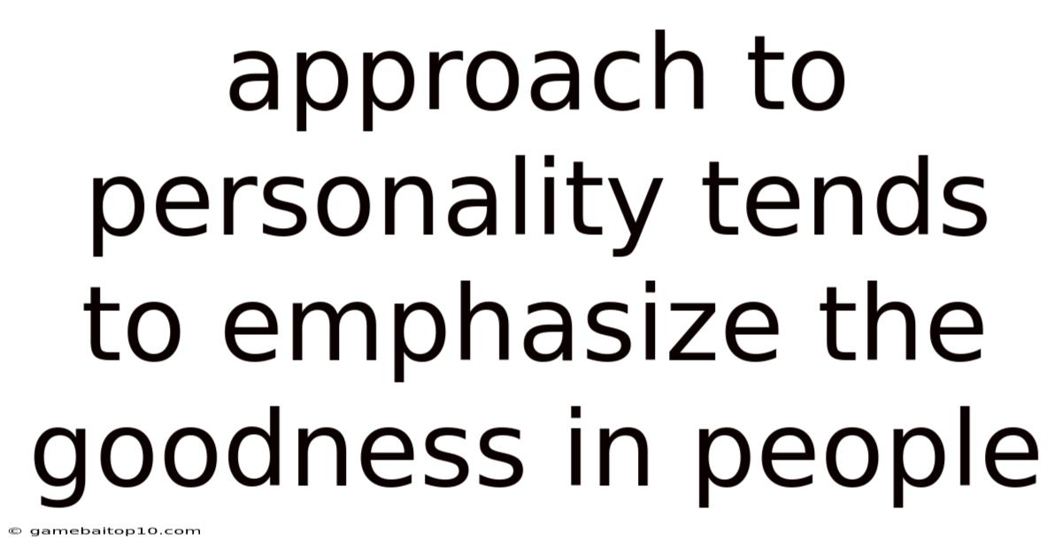 Approach To Personality Tends To Emphasize The Goodness In People