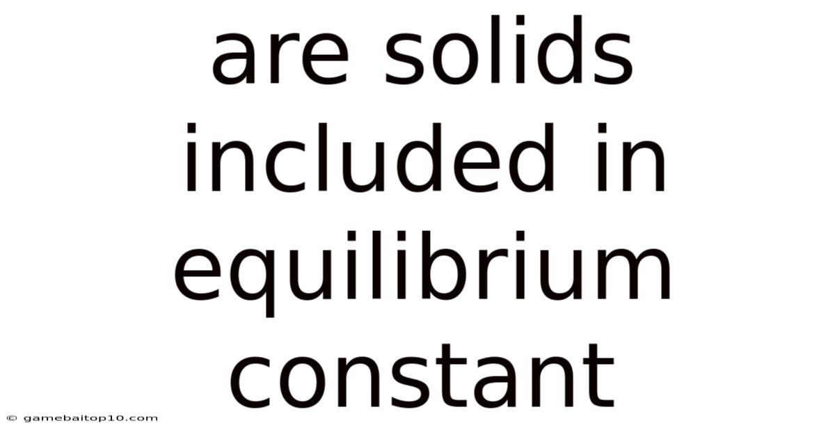 Are Solids Included In Equilibrium Constant