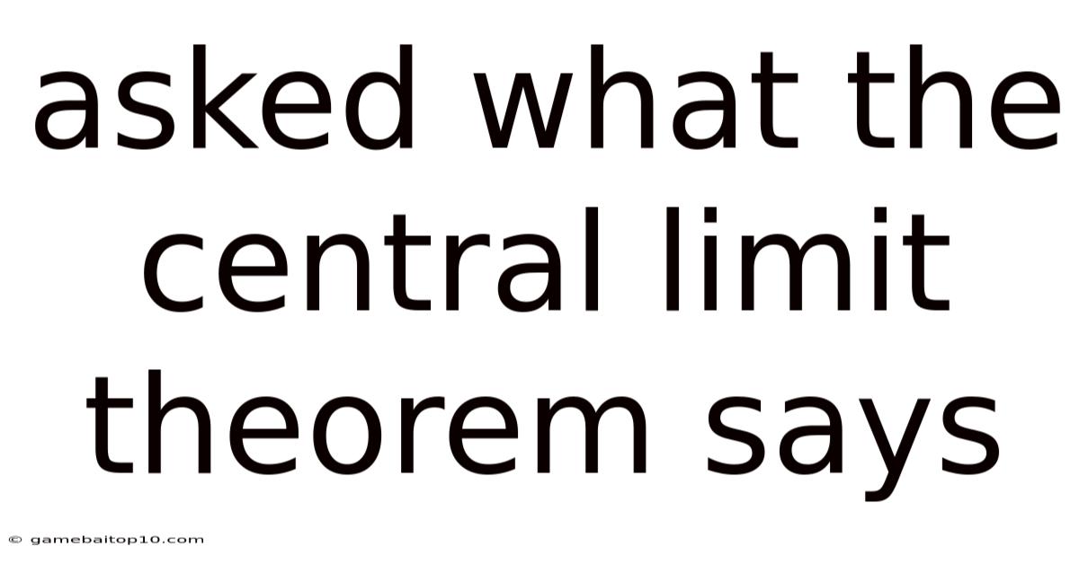 Asked What The Central Limit Theorem Says