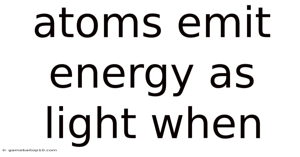 Atoms Emit Energy As Light When
