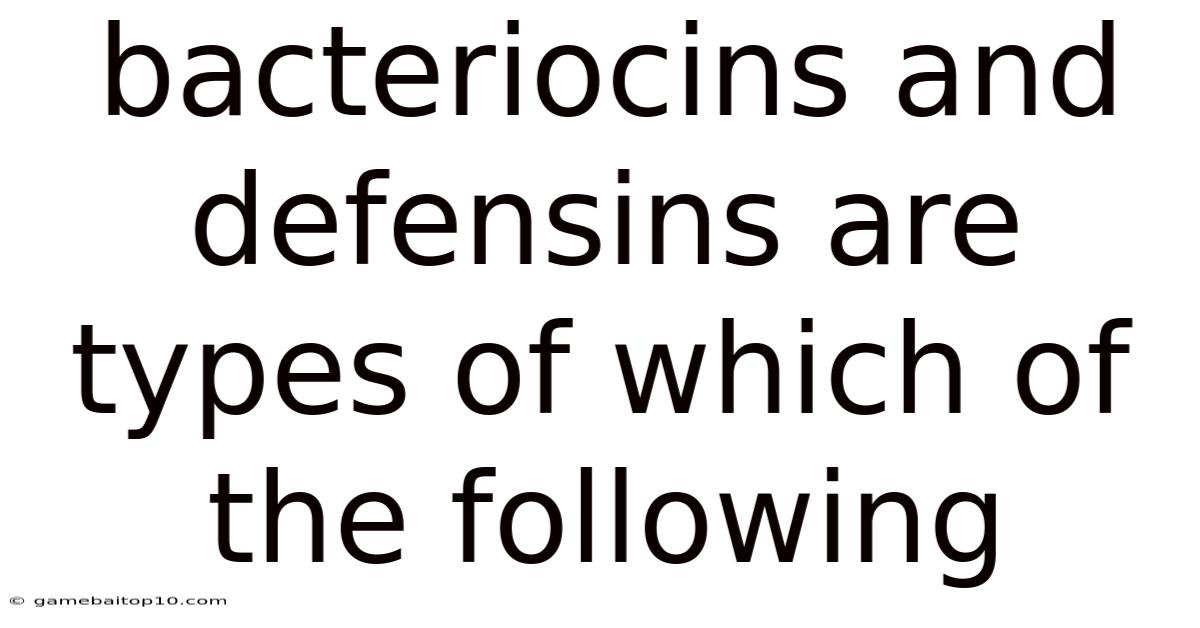 Bacteriocins And Defensins Are Types Of Which Of The Following