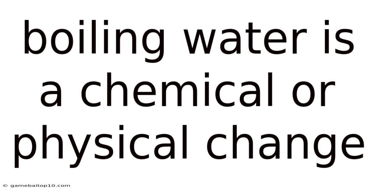 Boiling Water Is A Chemical Or Physical Change