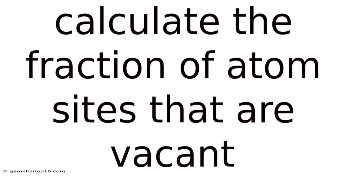 Calculate The Fraction Of Atom Sites That Are Vacant