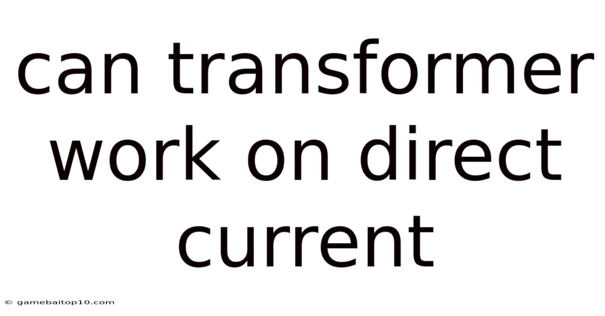 Can Transformer Work On Direct Current