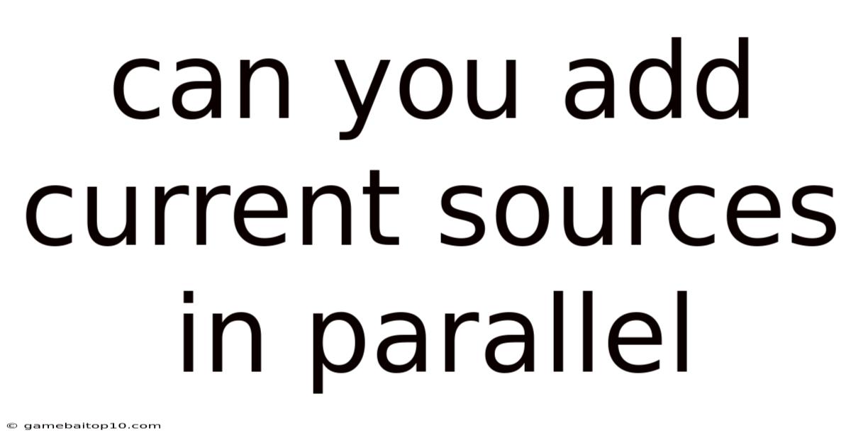 Can You Add Current Sources In Parallel