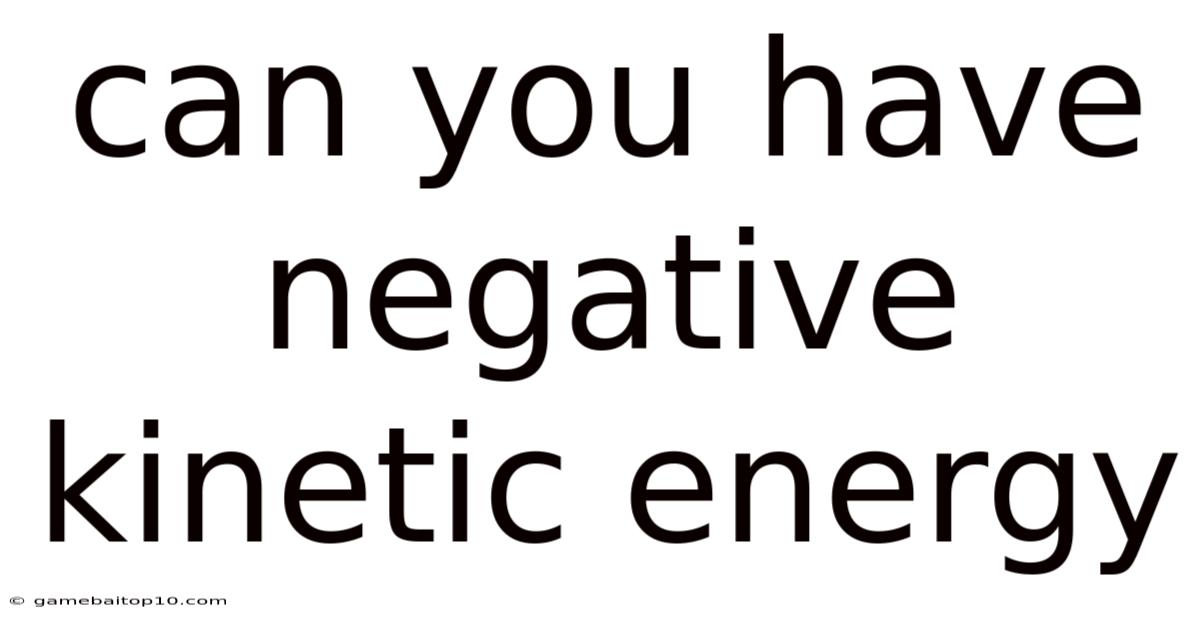 Can You Have Negative Kinetic Energy