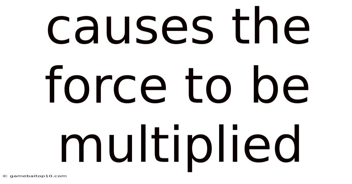 Causes The Force To Be Multiplied