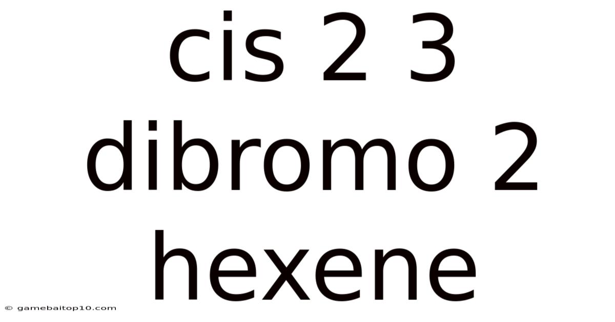 Cis 2 3 Dibromo 2 Hexene