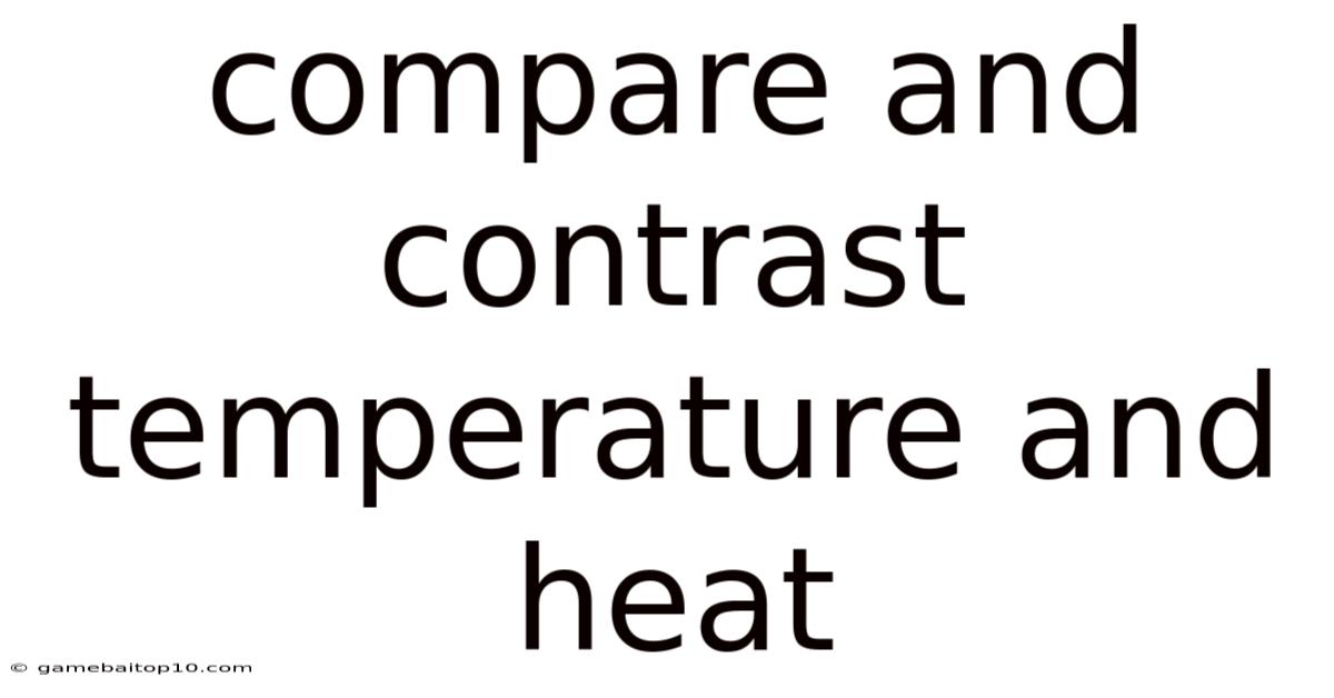 Compare And Contrast Temperature And Heat