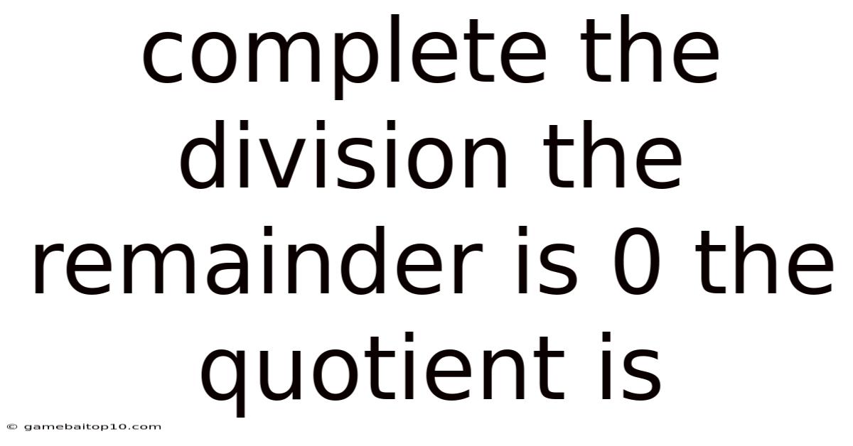 Complete The Division The Remainder Is 0 The Quotient Is