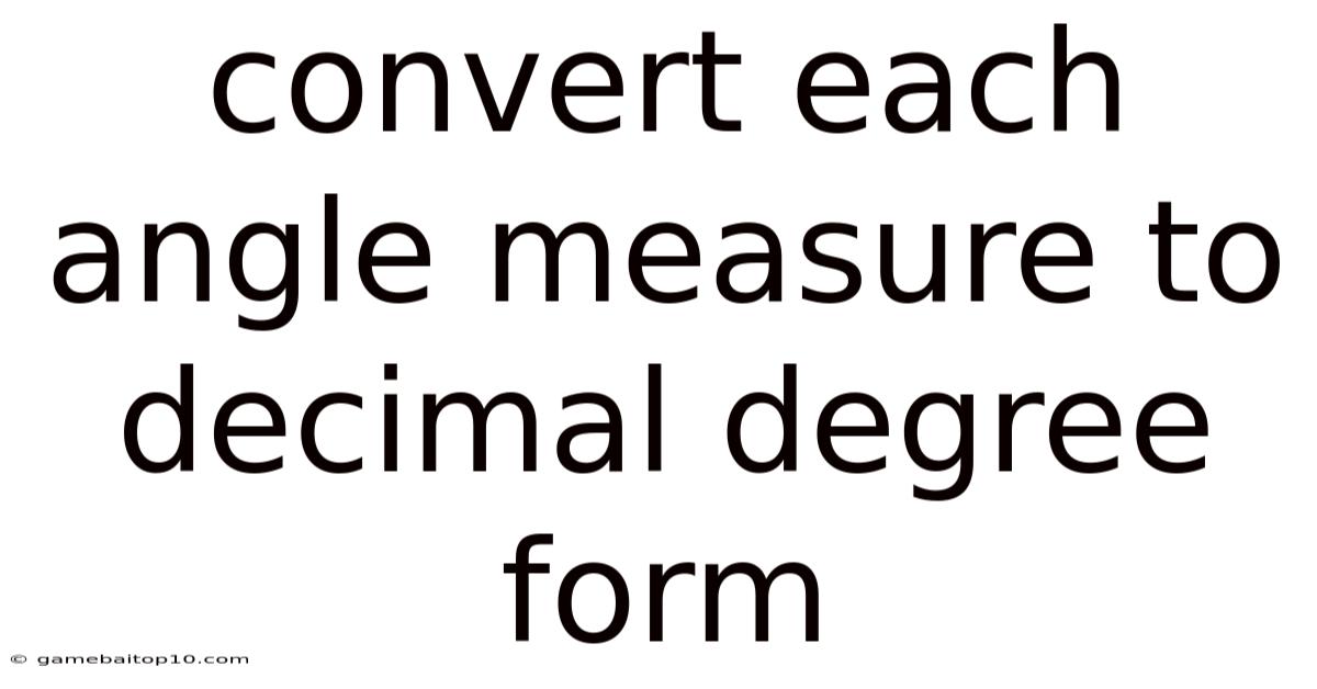 Convert Each Angle Measure To Decimal Degree Form