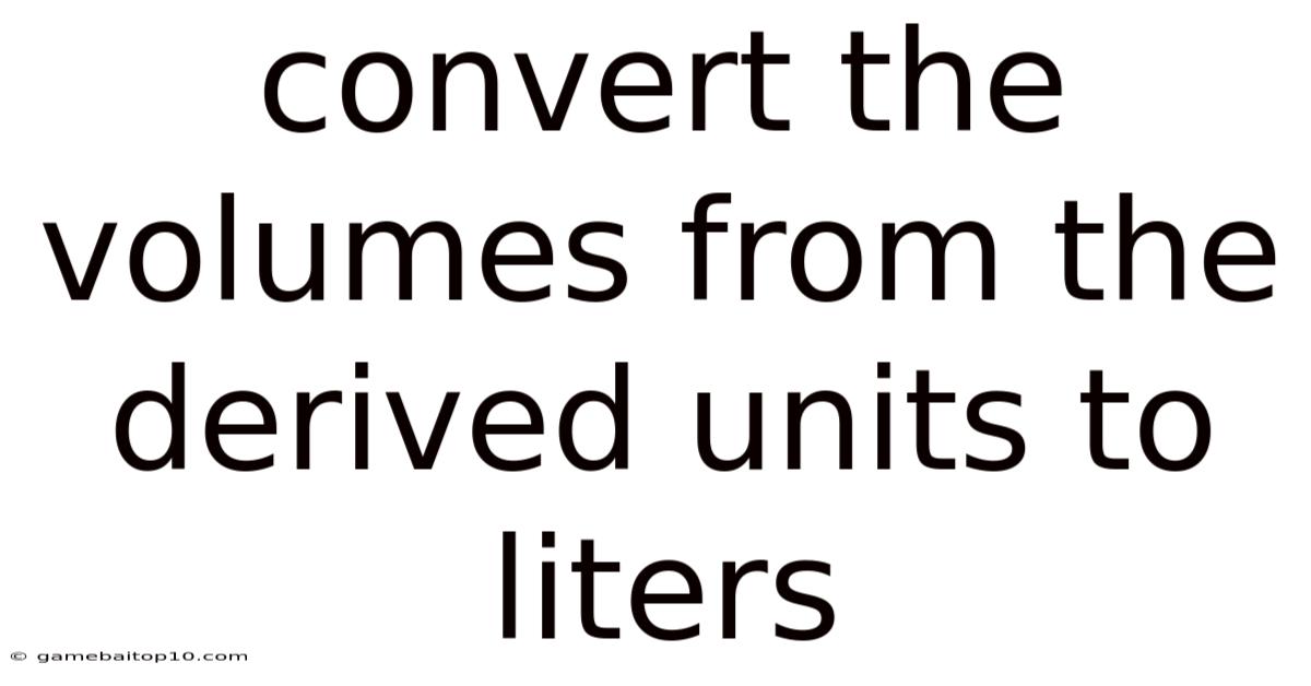 Convert The Volumes From The Derived Units To Liters
