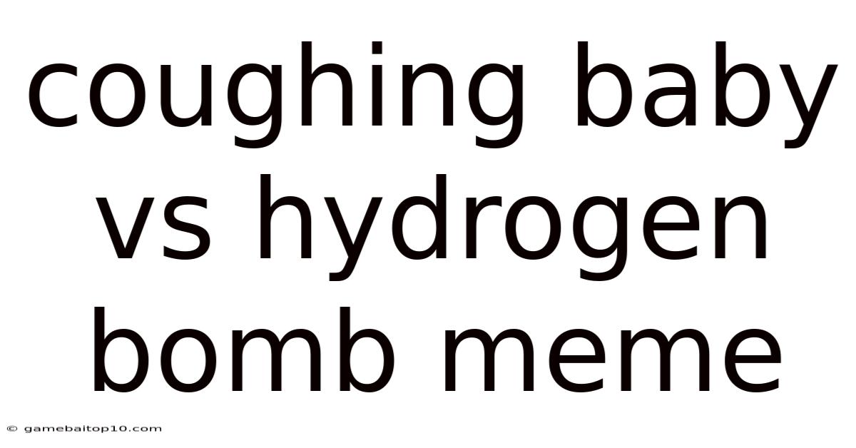 Coughing Baby Vs Hydrogen Bomb Meme