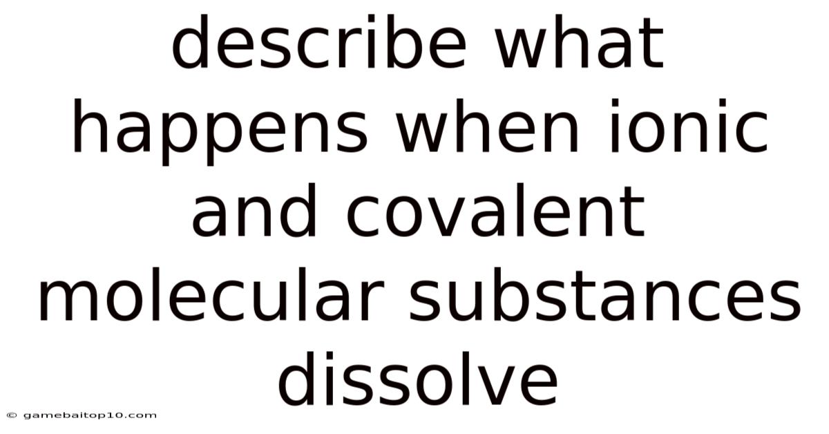 Describe What Happens When Ionic And Covalent Molecular Substances Dissolve