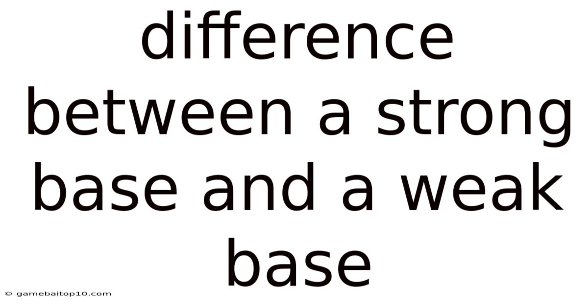 Difference Between A Strong Base And A Weak Base