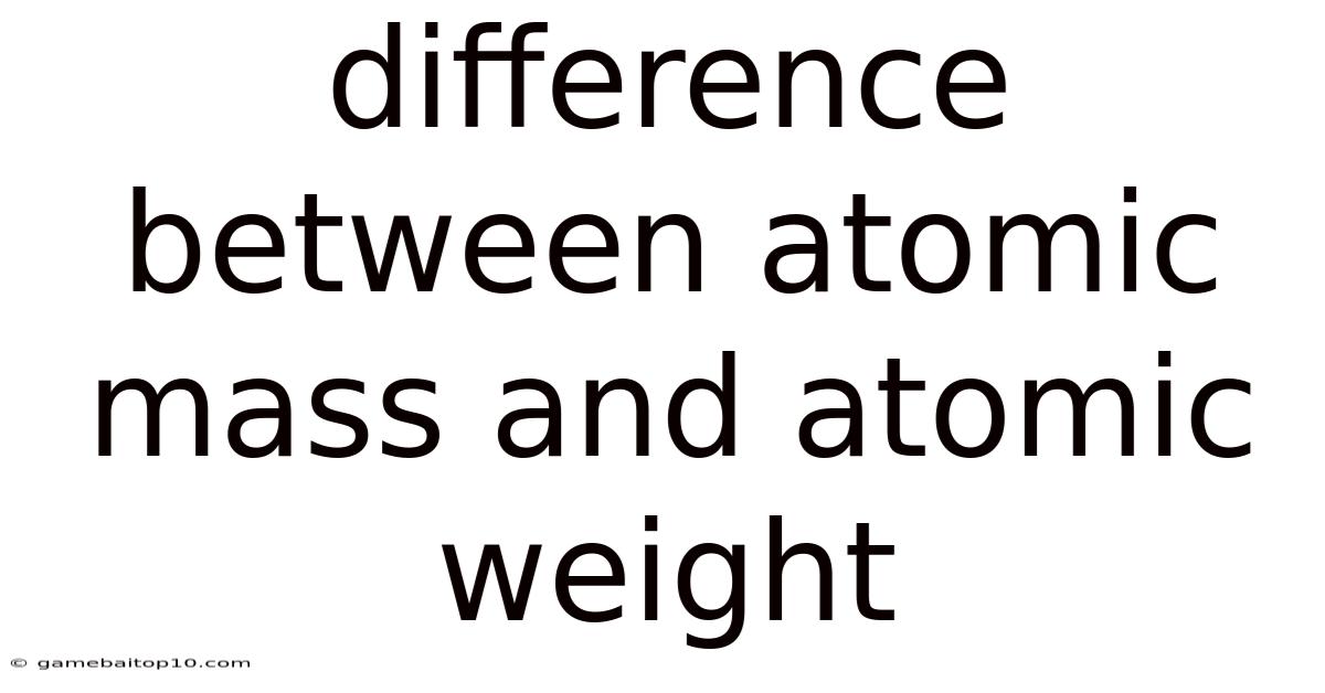 Difference Between Atomic Mass And Atomic Weight