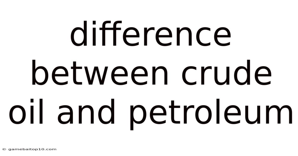 Difference Between Crude Oil And Petroleum