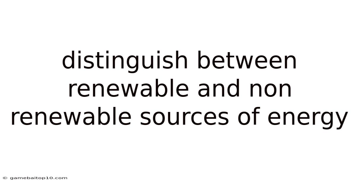 Distinguish Between Renewable And Non Renewable Sources Of Energy