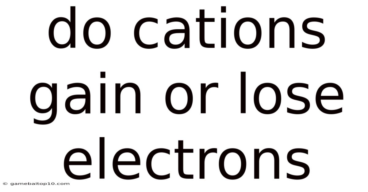 Do Cations Gain Or Lose Electrons