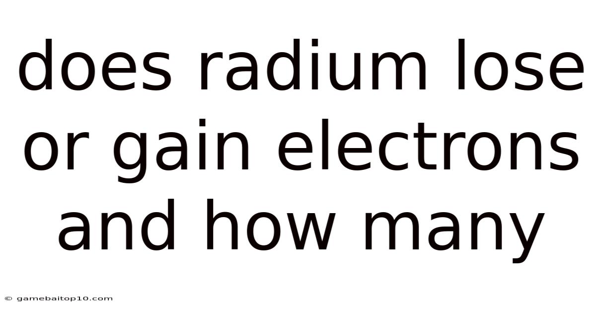 Does Radium Lose Or Gain Electrons And How Many