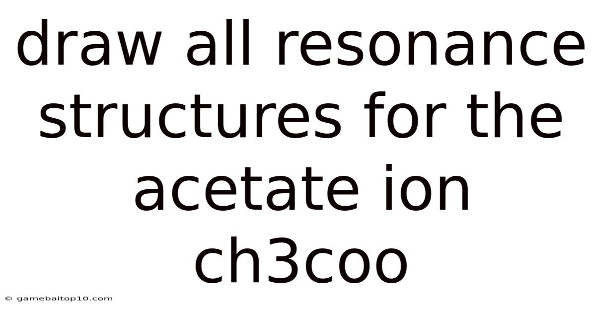 Draw All Resonance Structures For The Acetate Ion Ch3coo