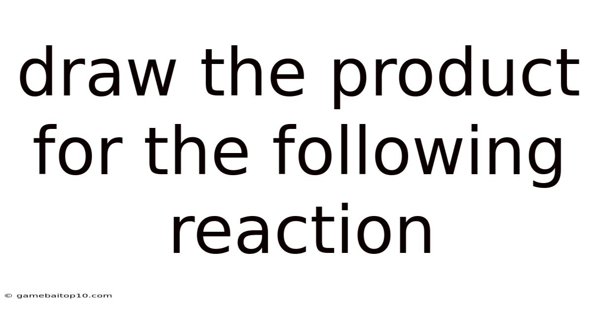 Draw The Product For The Following Reaction