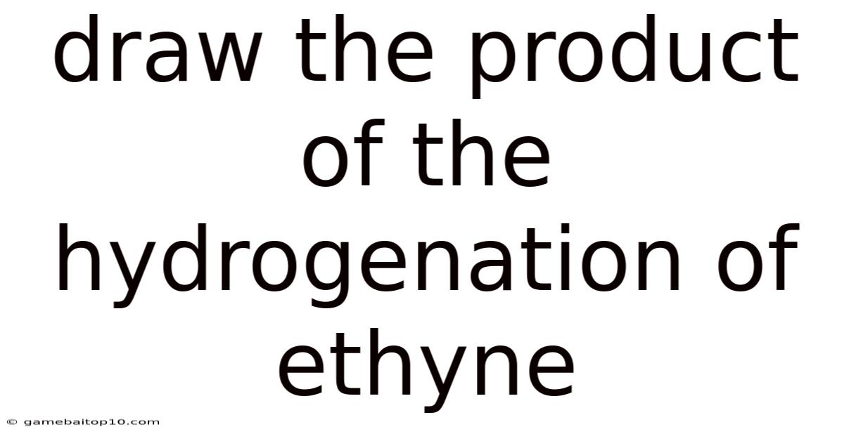 Draw The Product Of The Hydrogenation Of Ethyne