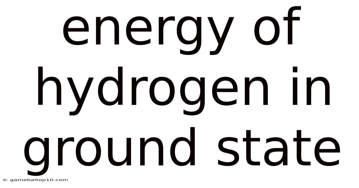 Energy Of Hydrogen In Ground State