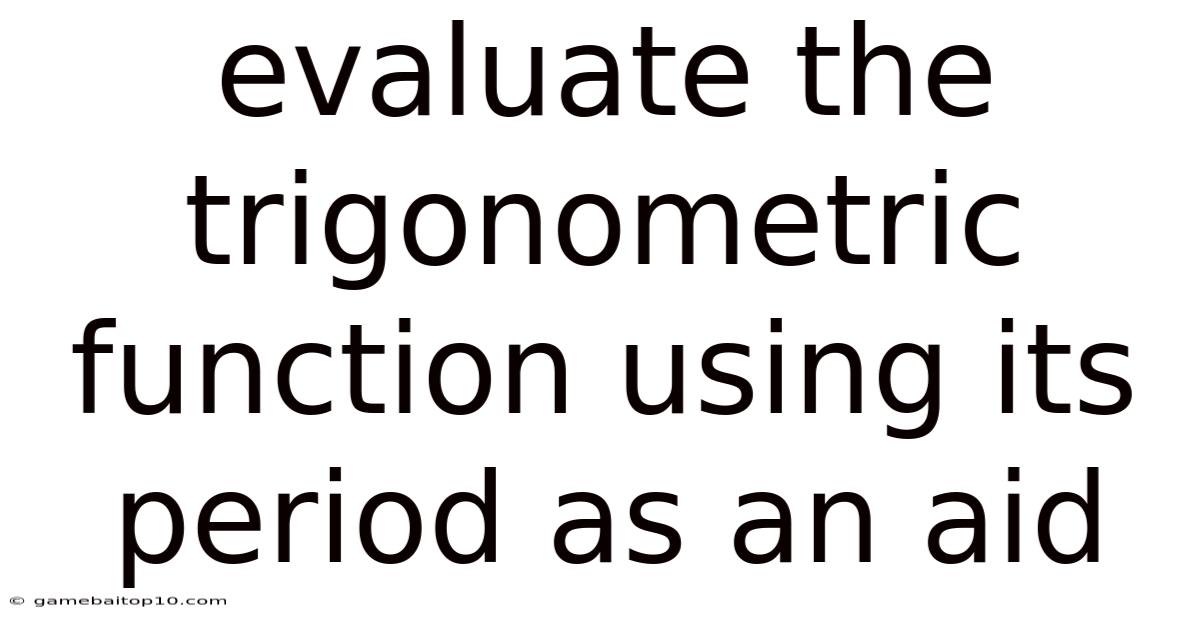 Evaluate The Trigonometric Function Using Its Period As An Aid